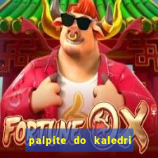 palpite do kaledri para o jogo do bicho